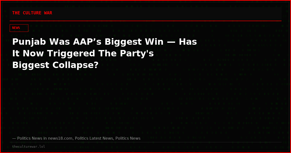 Punjab Was AAP’s Biggest Win — Has It Now Triggered The Party's Biggest Collapse?