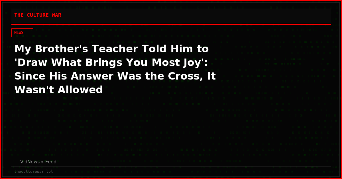 My Brother's Teacher Told Him to 'Draw What Brings You Most Joy': Since His Answer Was the Cross, It Wasn't Allowed
