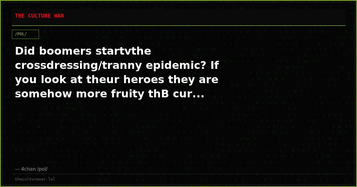 Did boomers startvthe crossdressing/tranny epidemic? If you look at theur heroes they are somehow more fruity thB cur...