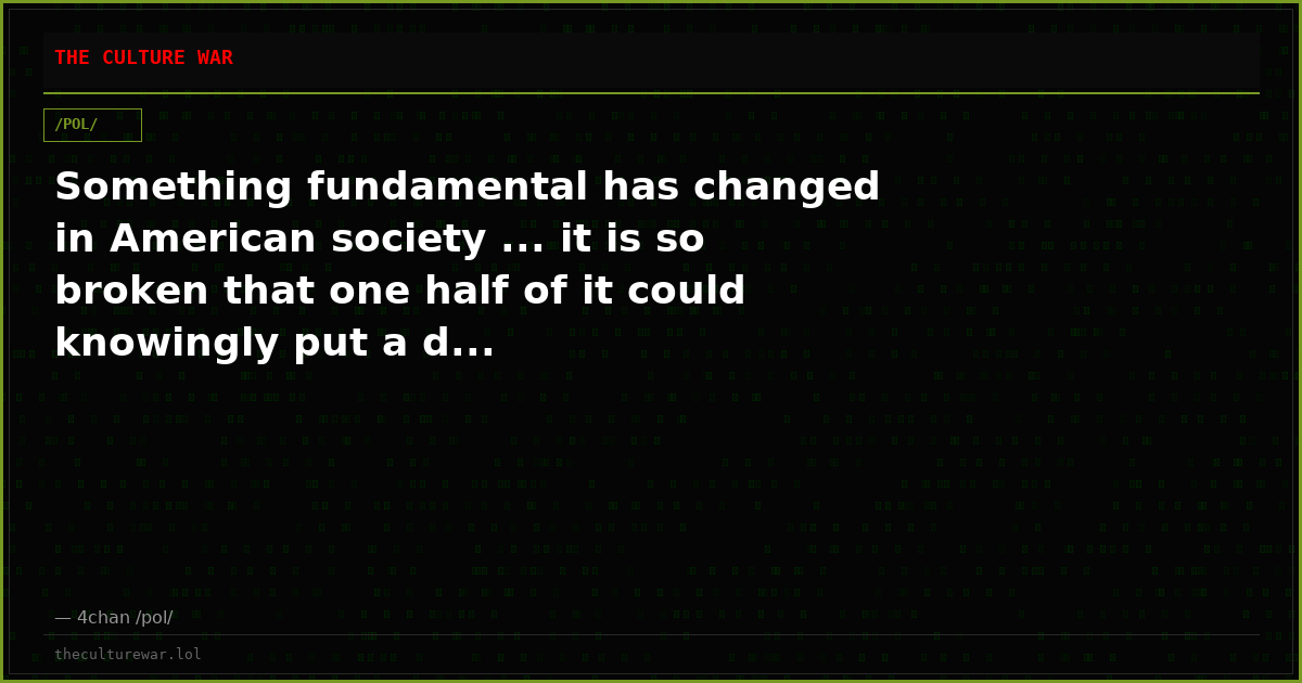 Something fundamental has changed in American society ... it is so broken that one half of it could knowingly put a d...