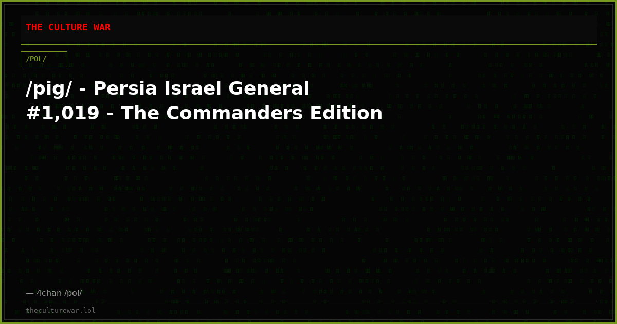 /pig/ - Persia Israel General #1,019 - The Commanders Edition