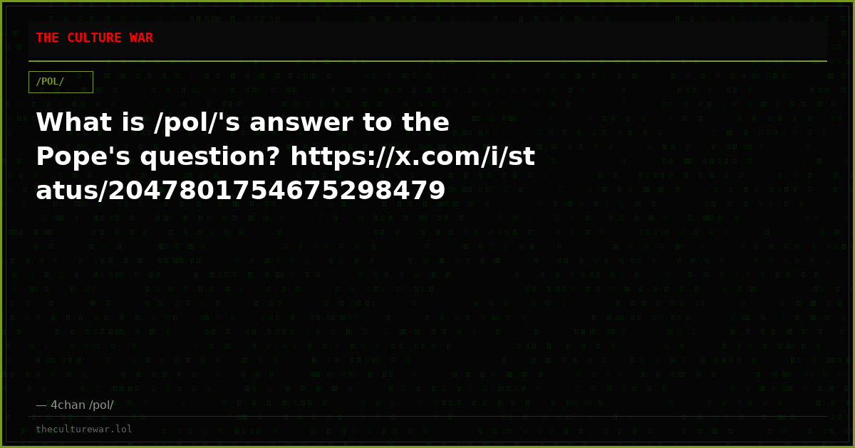 What is /pol/'s answer to the Pope's question? https://x.com/i/status/2047801754675298479
