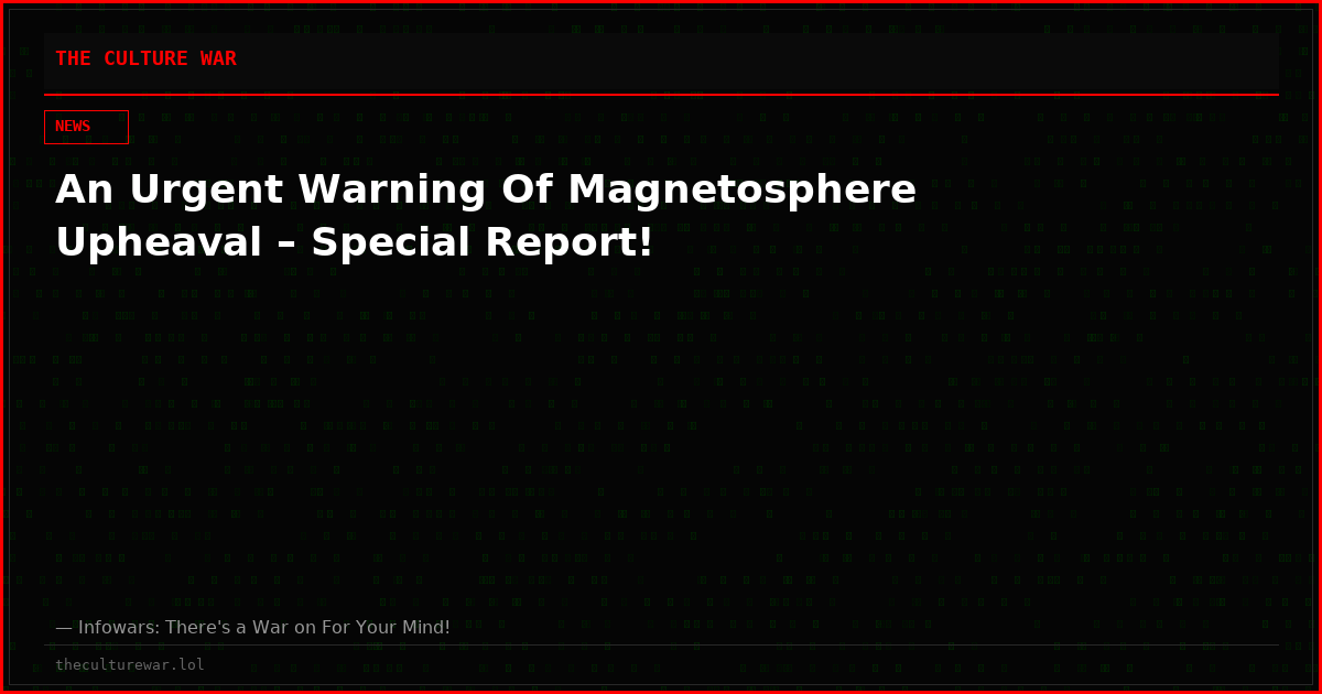 An Urgent Warning Of Magnetosphere Upheaval – Special Report!