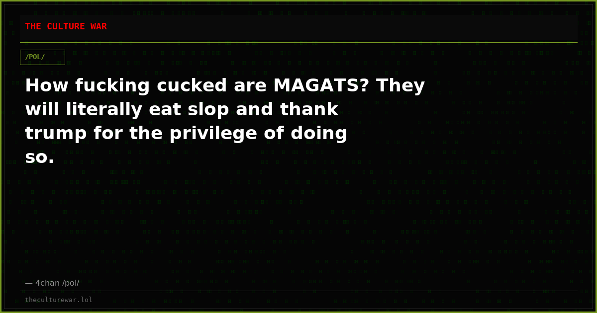 How fucking cucked are MAGATS? They will literally eat slop and thank trump for the privilege of doing so.
