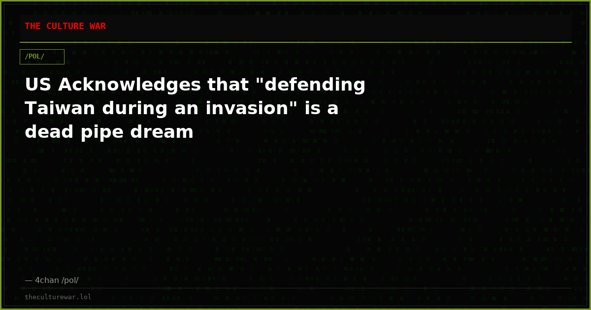 US Acknowledges that "defending Taiwan during an invasion" is a dead pipe dream