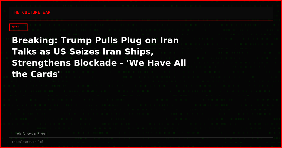 Breaking: Trump Pulls Plug on Iran Talks as US Seizes Iran Ships, Strengthens Blockade - 'We Have All the Cards'