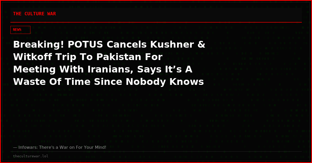 Breaking! POTUS Cancels Kushner & Witkoff Trip To Pakistan For Meeting With Iranians, Says It’s A Waste Of Time Since Nobody Knows Who’s In Charge