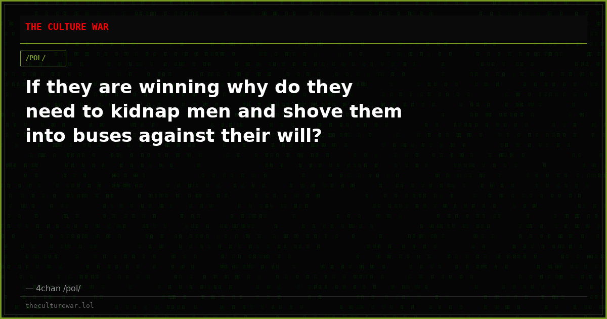If they are winning why do they need to kidnap men and shove them into buses against their will?