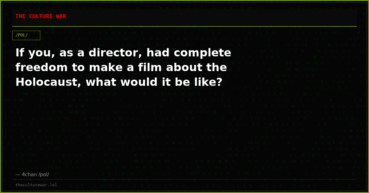 If you, as a director, had complete freedom to make a film about the Holocaust, what would it be like?