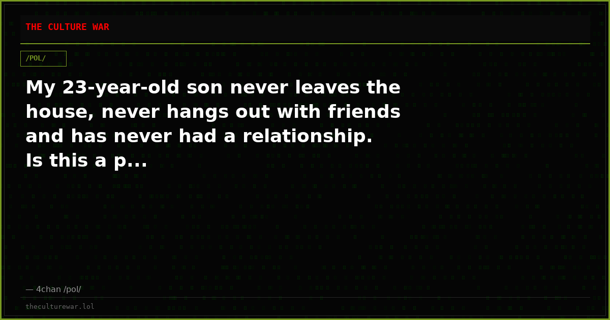 My 23-year-old son never leaves the house, never hangs out with friends and has never had a relationship. Is this a p...