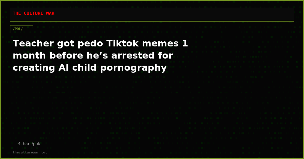 Teacher got pedo Tiktok memes 1 month before he’s arrested for creating AI child pornography