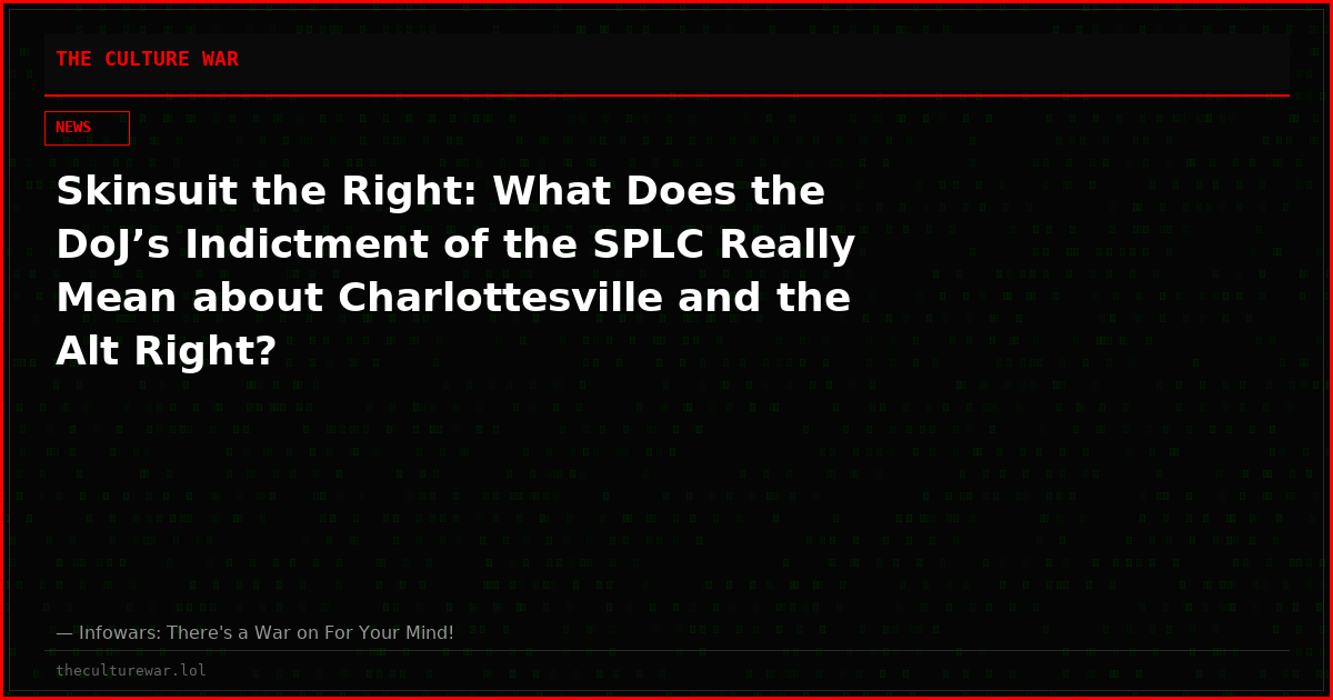Skinsuit the Right: What Does the DoJ’s Indictment of the SPLC Really Mean about Charlottesville and the Alt Right?
