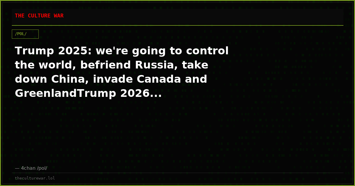 Trump 2025: we're going to control the world, befriend Russia, take down China, invade Canada and GreenlandTrump 2026...