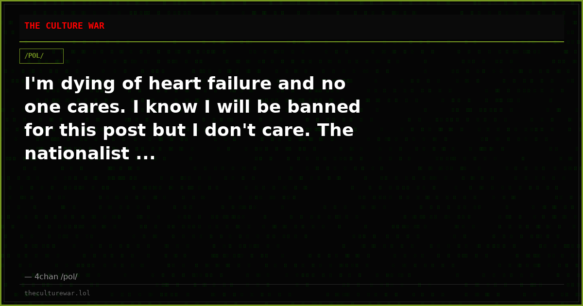 I'm dying of heart failure and no one cares. I know I will be banned for this post but I don't care. The nationalist ...