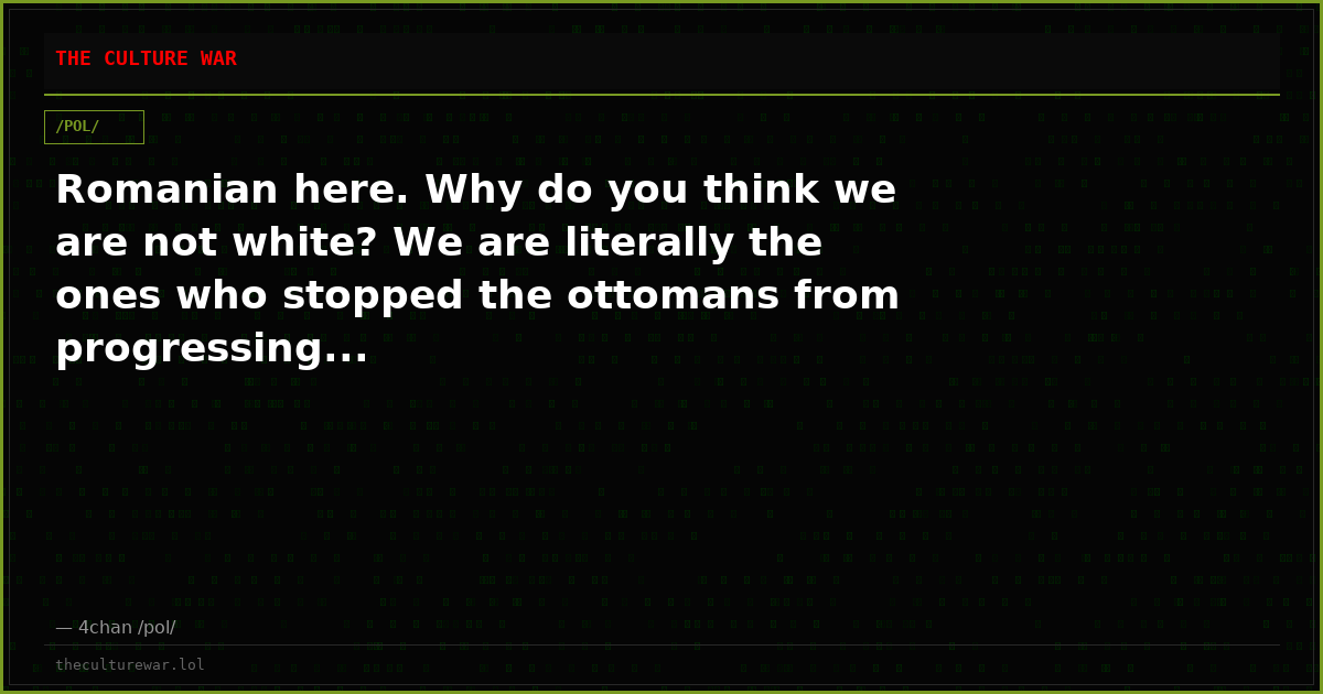 Romanian here. Why do you think we are not white? We are literally the ones who stopped the ottomans from progressing...