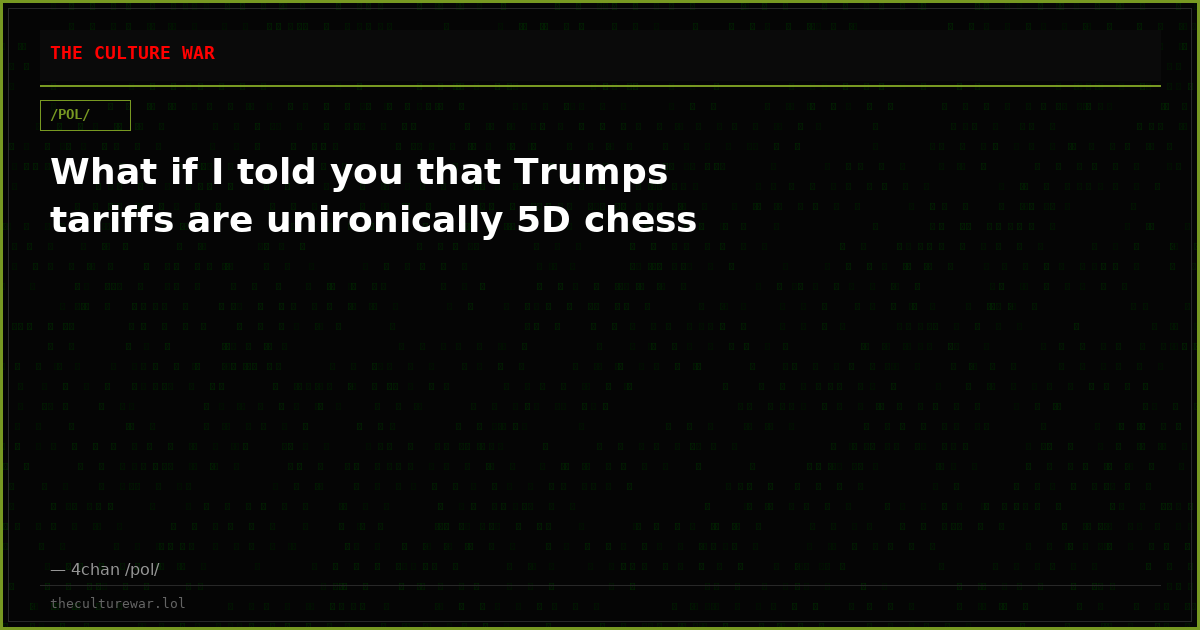 What if I told you that Trumps tariffs are unironically 5D chess