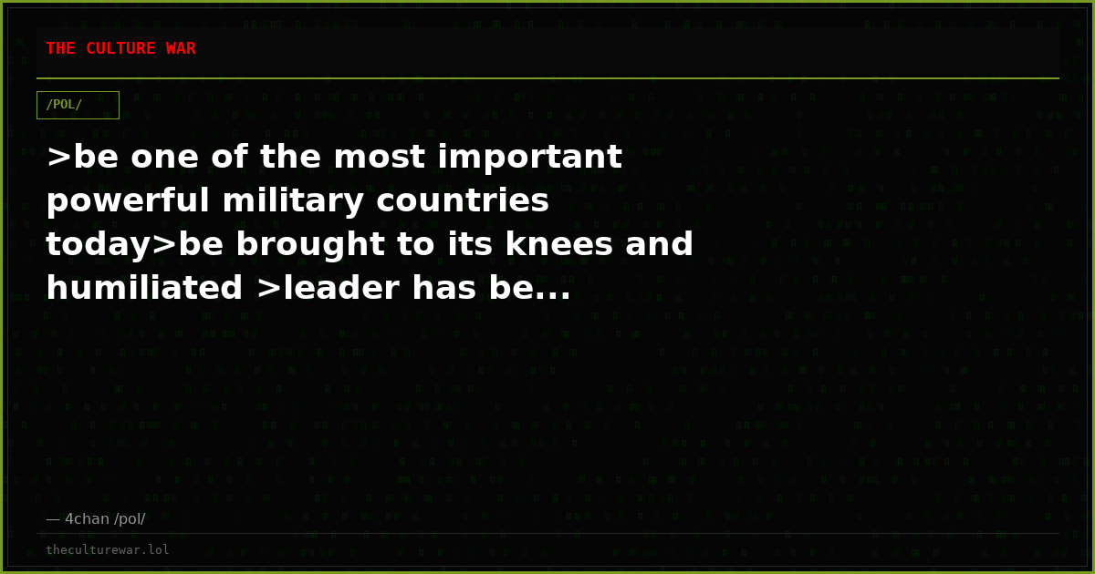 >be one of the most important powerful military countries today>be brought to its knees and humiliated >leader has be...