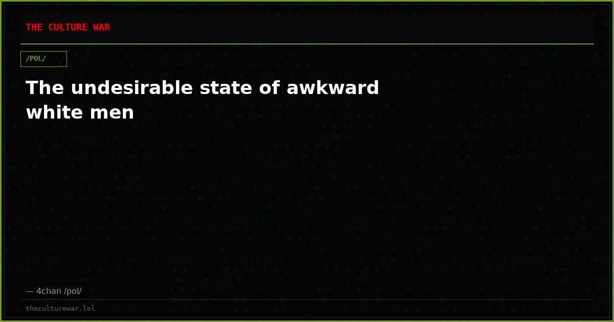 The undesirable state of awkward white men