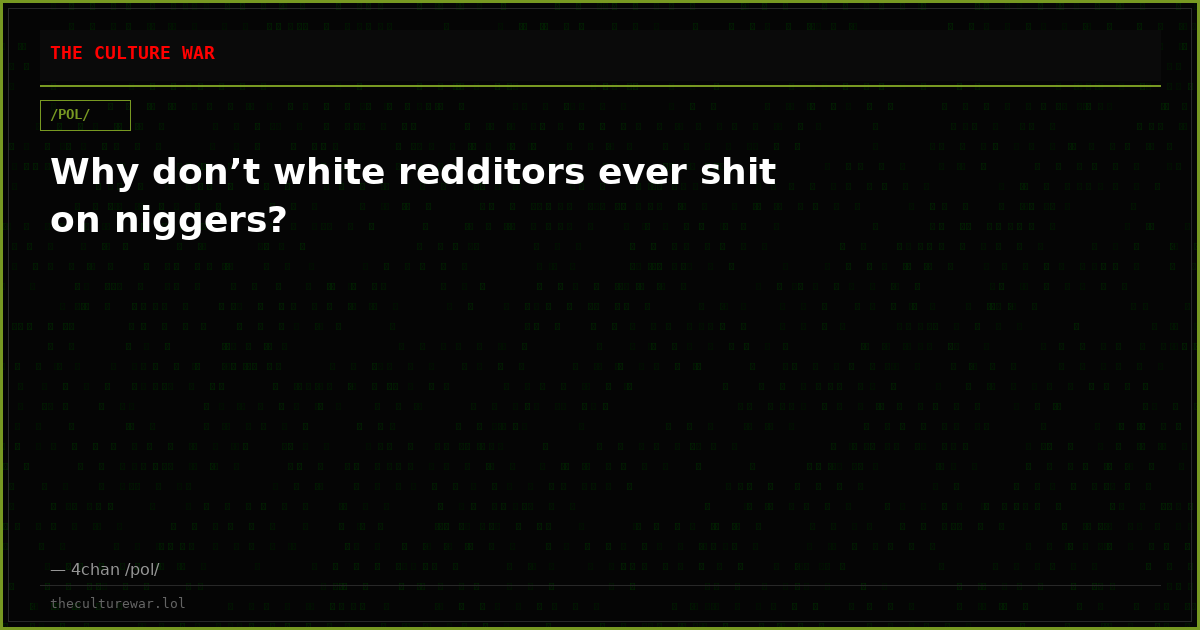 Why don’t white redditors ever shit on niggers?