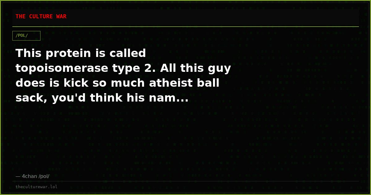 This protein is called topoisomerase type 2. All this guy does is kick so much atheist ball sack, you'd think his nam...