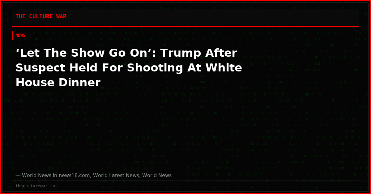 ‘Let The Show Go On’: Trump After Suspect Held For Shooting At White House Dinner