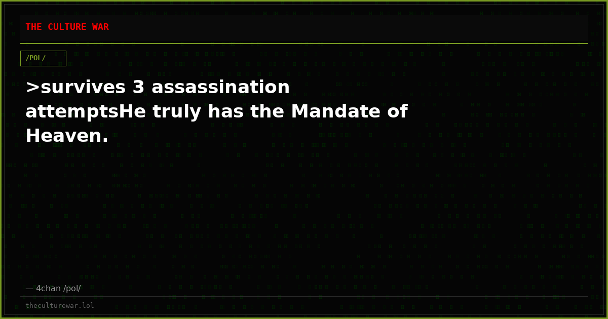 >survives 3 assassination attemptsHe truly has the Mandate of Heaven.