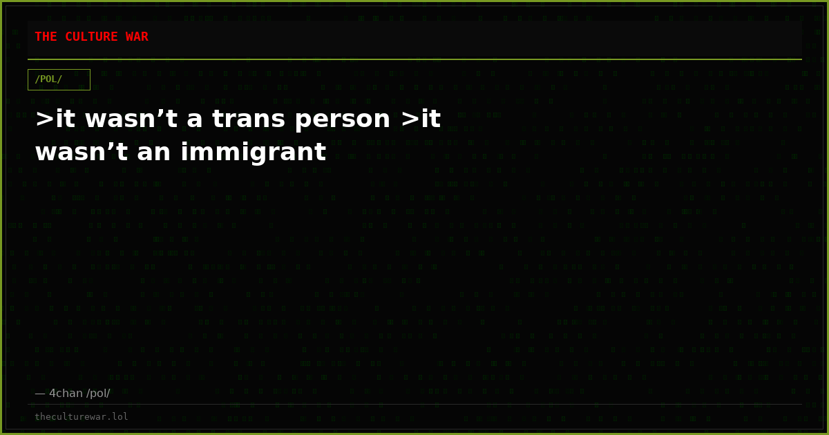 >it wasn’t a trans person >it wasn’t an immigrant