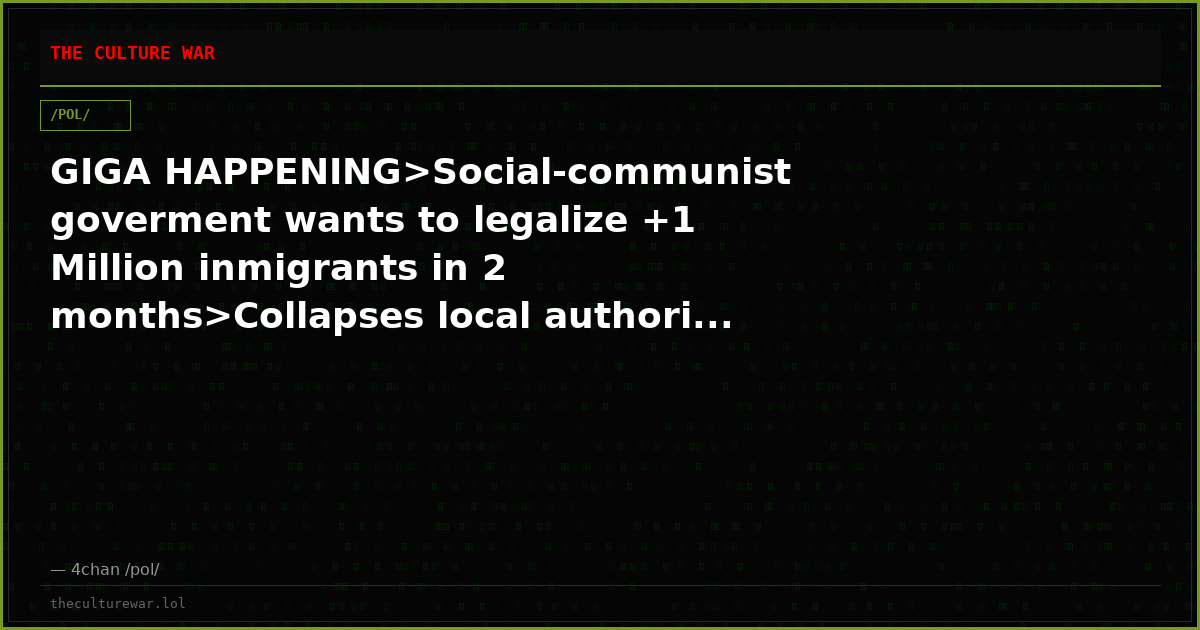 GIGA HAPPENING>Social-communist goverment wants to legalize +1 Million inmigrants in 2 months>Collapses local authori...