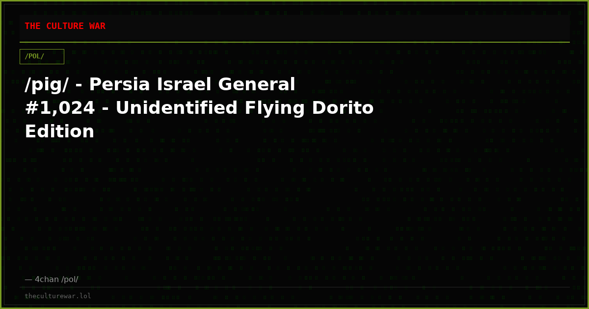 /pig/ - Persia Israel General #1,024 - Unidentified Flying Dorito Edition