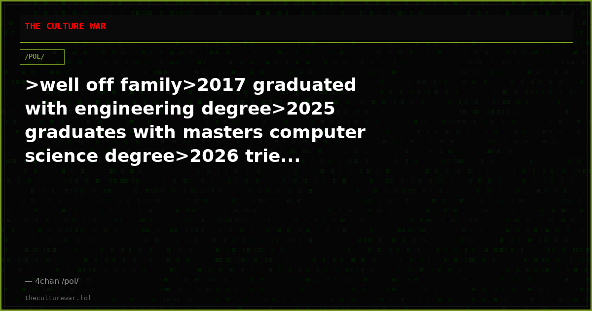 >well off family>2017 graduated with engineering degree>2025 graduates with masters computer science degree>2026 trie...