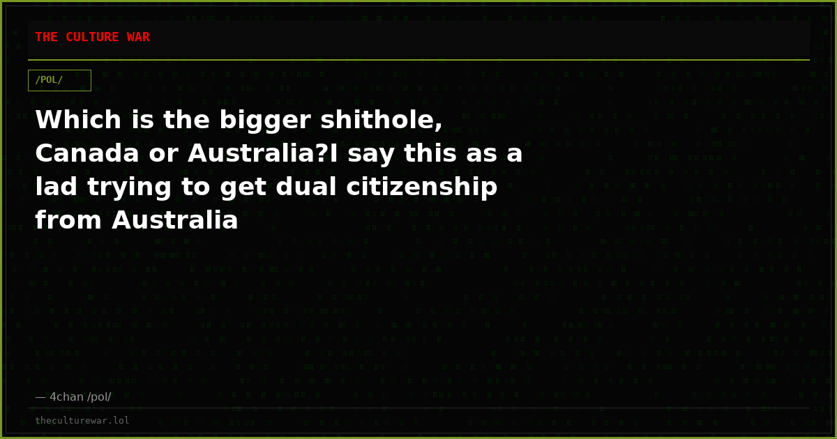 Which is the bigger shithole, Canada or Australia?I say this as a lad trying to get dual citizenship from Australia