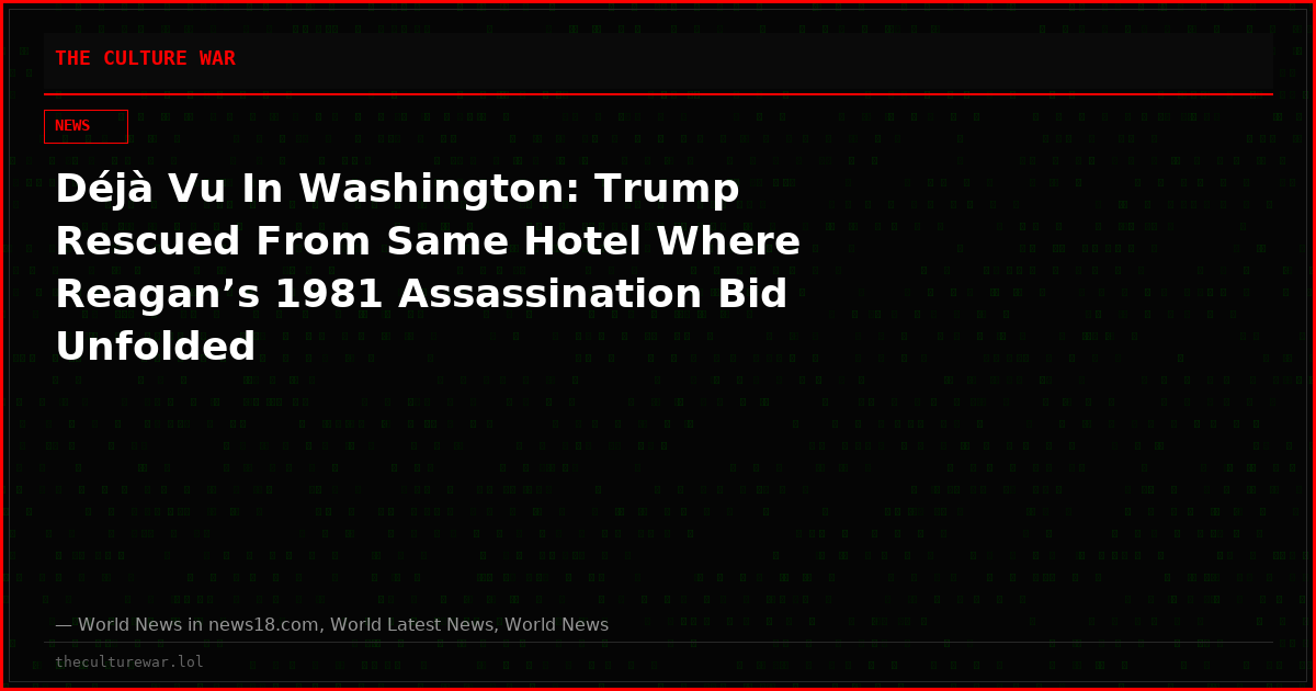 Déjà Vu In Washington: Trump Rescued From Same Hotel Where Reagan’s 1981 Assassination Bid Unfolded