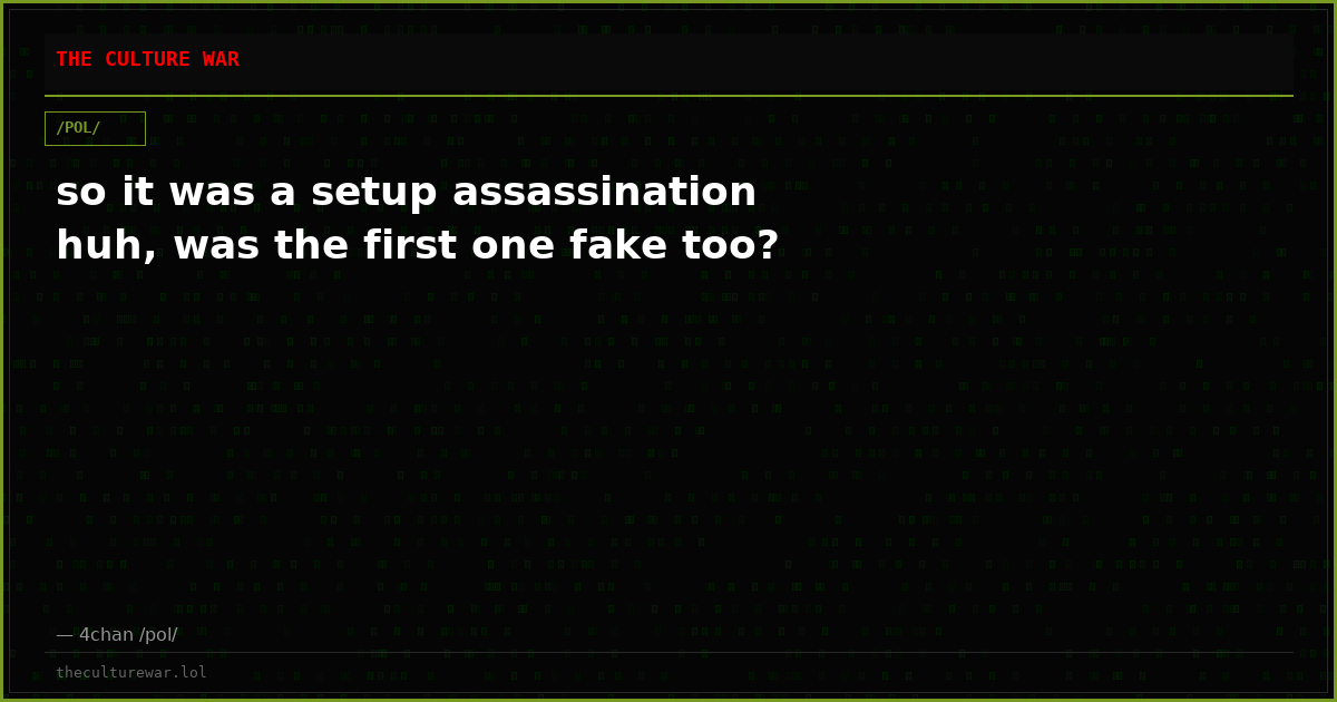 so it was a setup assassination huh, was the first one fake too?