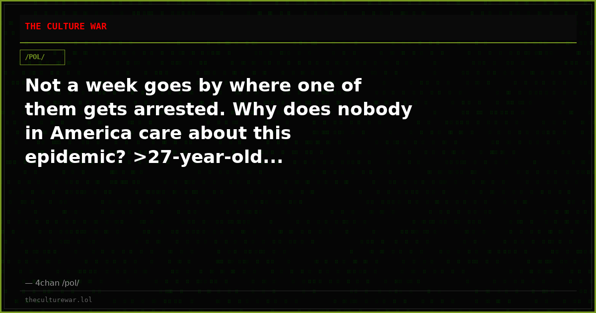 Not a week goes by where one of them gets arrested. Why does nobody in America care about this epidemic? >27-year-old...