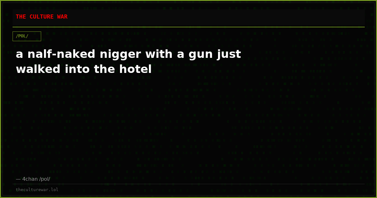 a nalf-naked nigger with a gun just walked into the hotel
