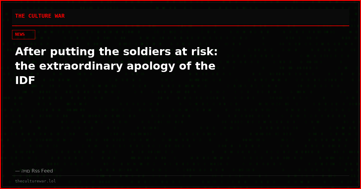 After putting the soldiers at risk: the extraordinary apology of the IDF