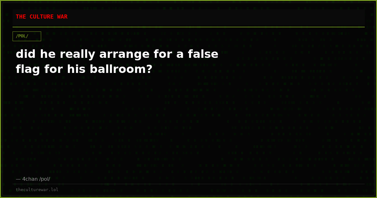 did he really arrange for a false flag for his ballroom?