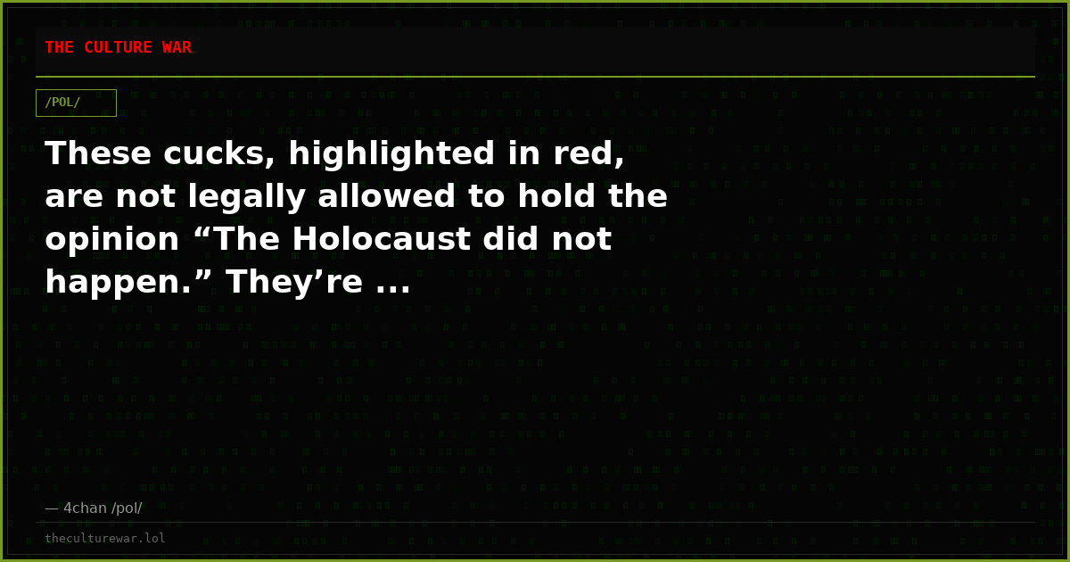 These cucks, highlighted in red, are not legally allowed to hold the opinion “The Holocaust did not happen.” They’re ...