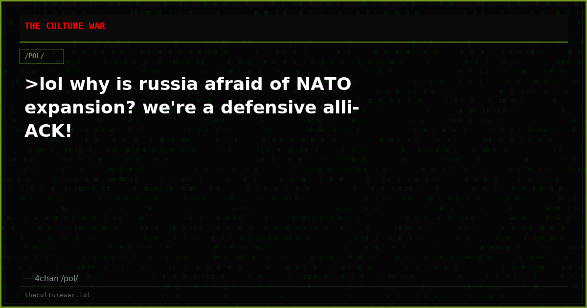 >lol why is russia afraid of NATO expansion? we're a defensive alli-ACK!