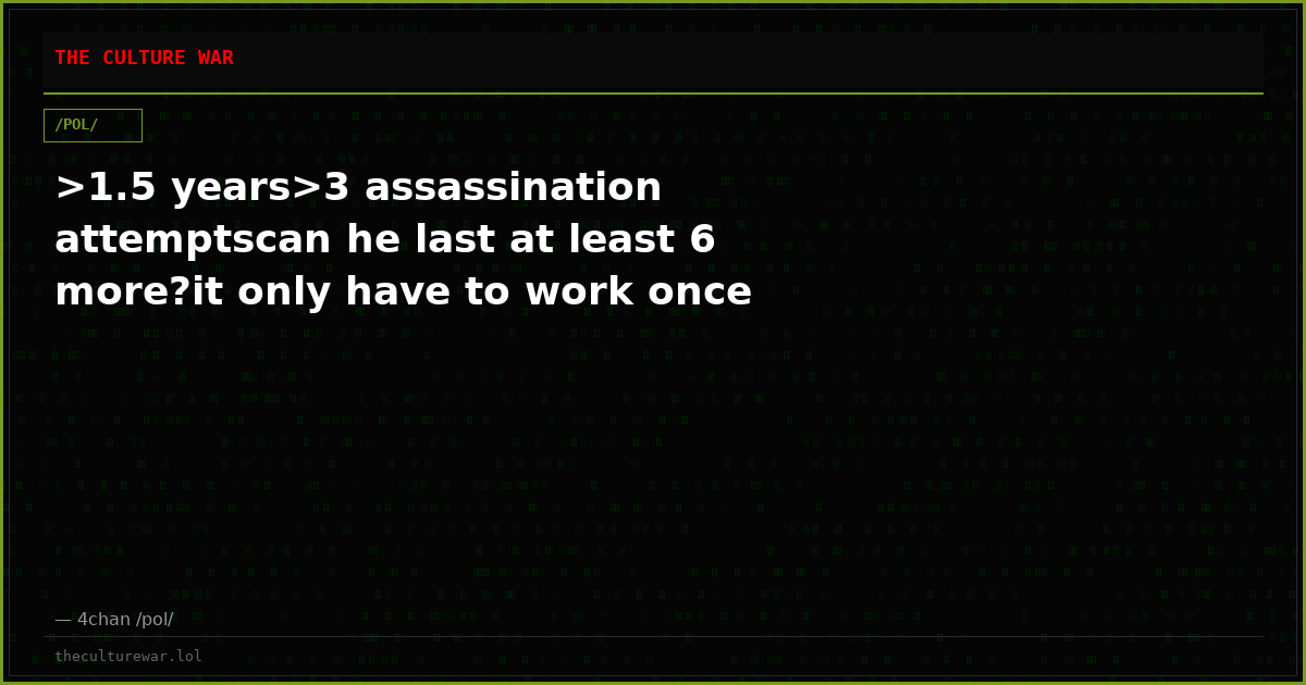 >1.5 years>3 assassination attemptscan he last at least 6 more?it only have to work once