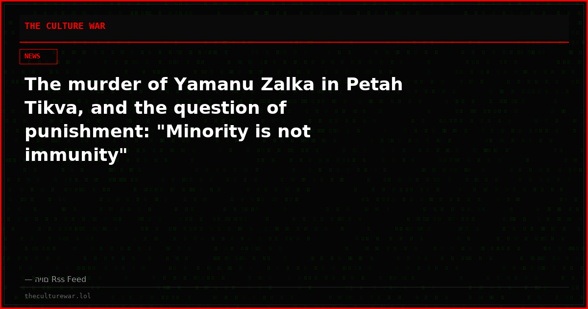 The murder of Yamanu Zalka in Petah Tikva, and the question of punishment: "Minority is not immunity"