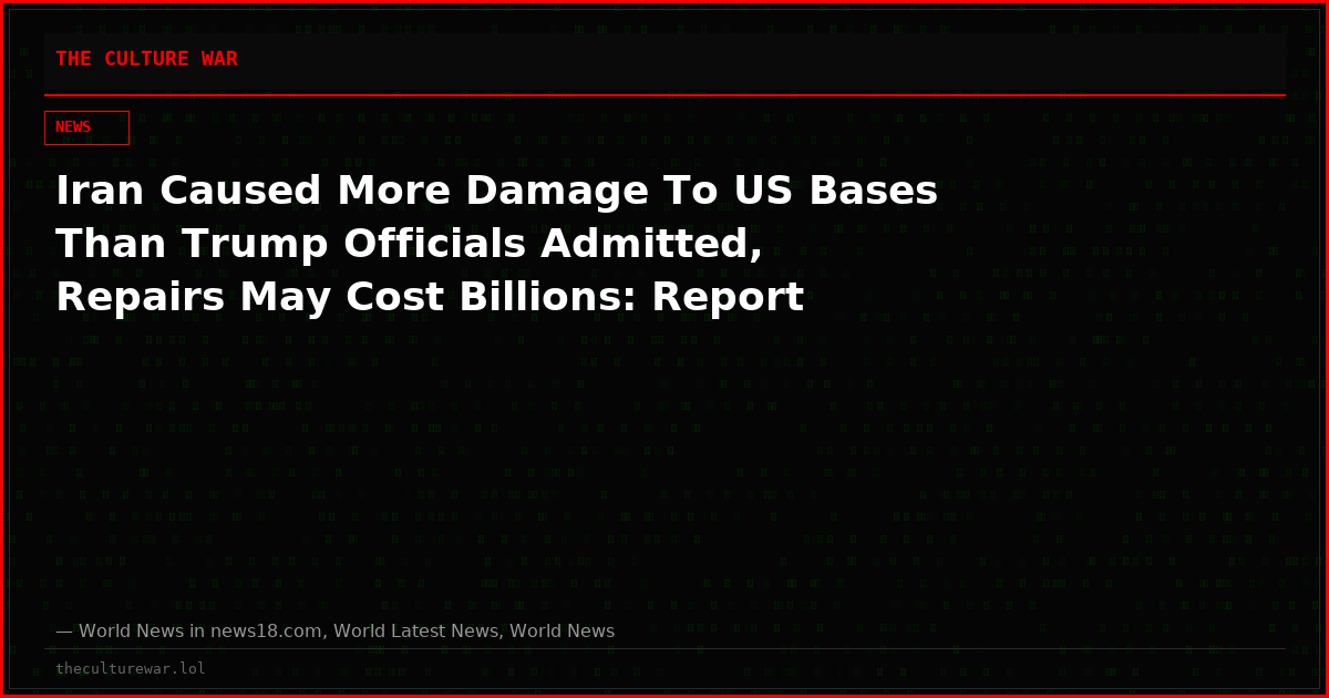 Iran Caused More Damage To US Bases Than Trump Officials Admitted, Repairs May Cost Billions: Report