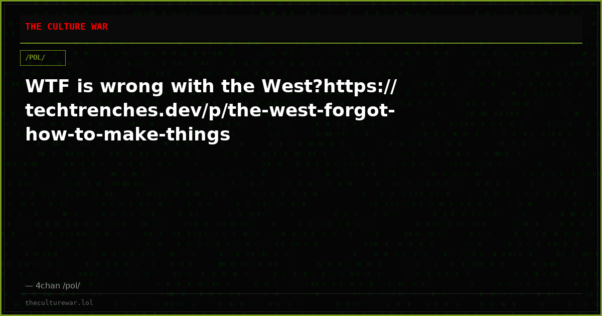 WTF is wrong with the West?https://techtrenches.dev/p/the-west-forgot-how-to-make-things