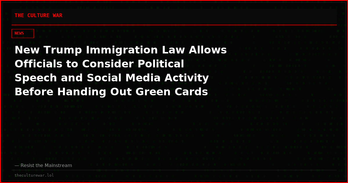New Trump Immigration Law Allows Officials to Consider Political Speech and Social Media Activity Before Handing Out Green Cards