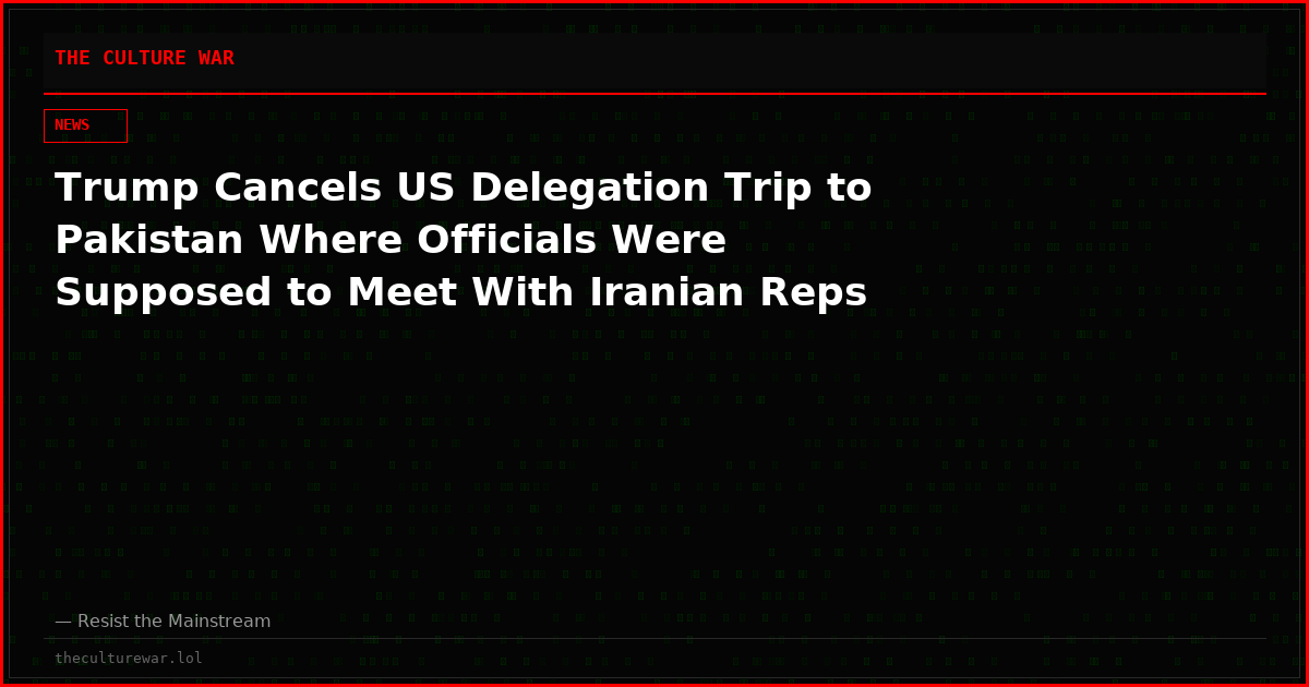 Trump Cancels US Delegation Trip to Pakistan Where Officials Were Supposed to Meet With Iranian Reps