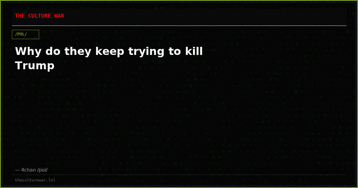 Why do they keep trying to kill Trump