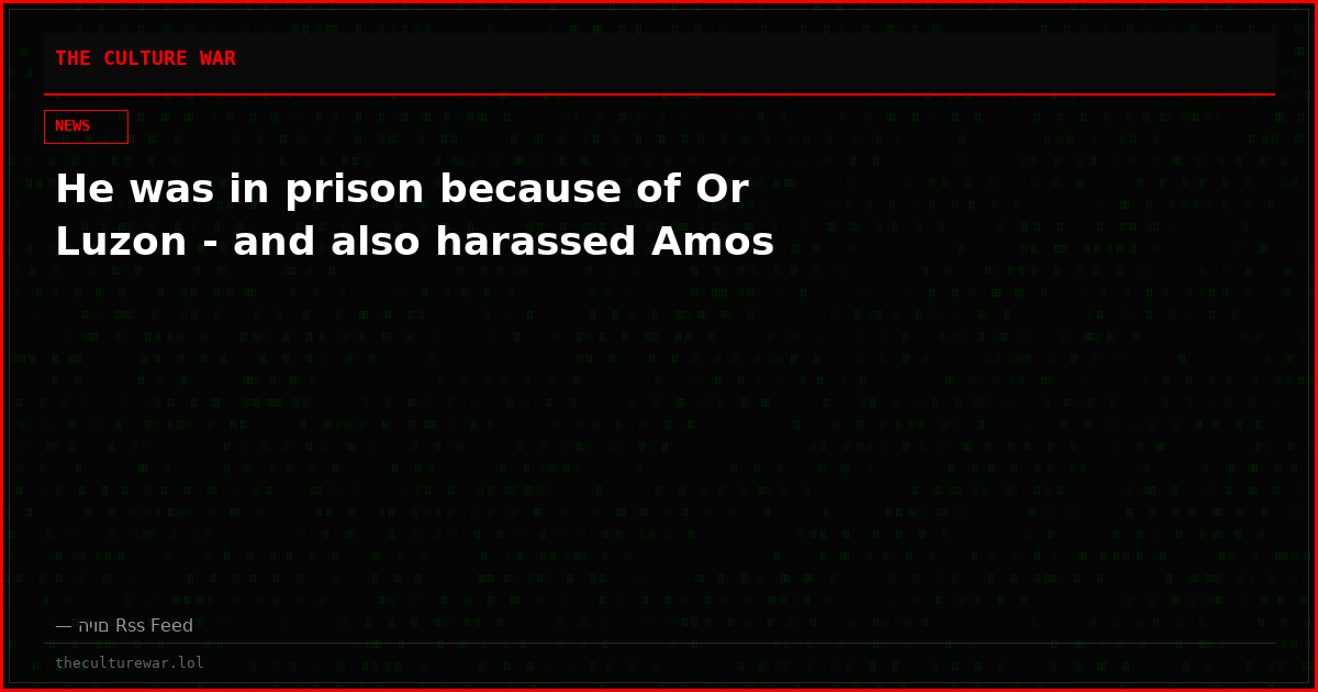 He was in prison because of Or Luzon - and also harassed Amos