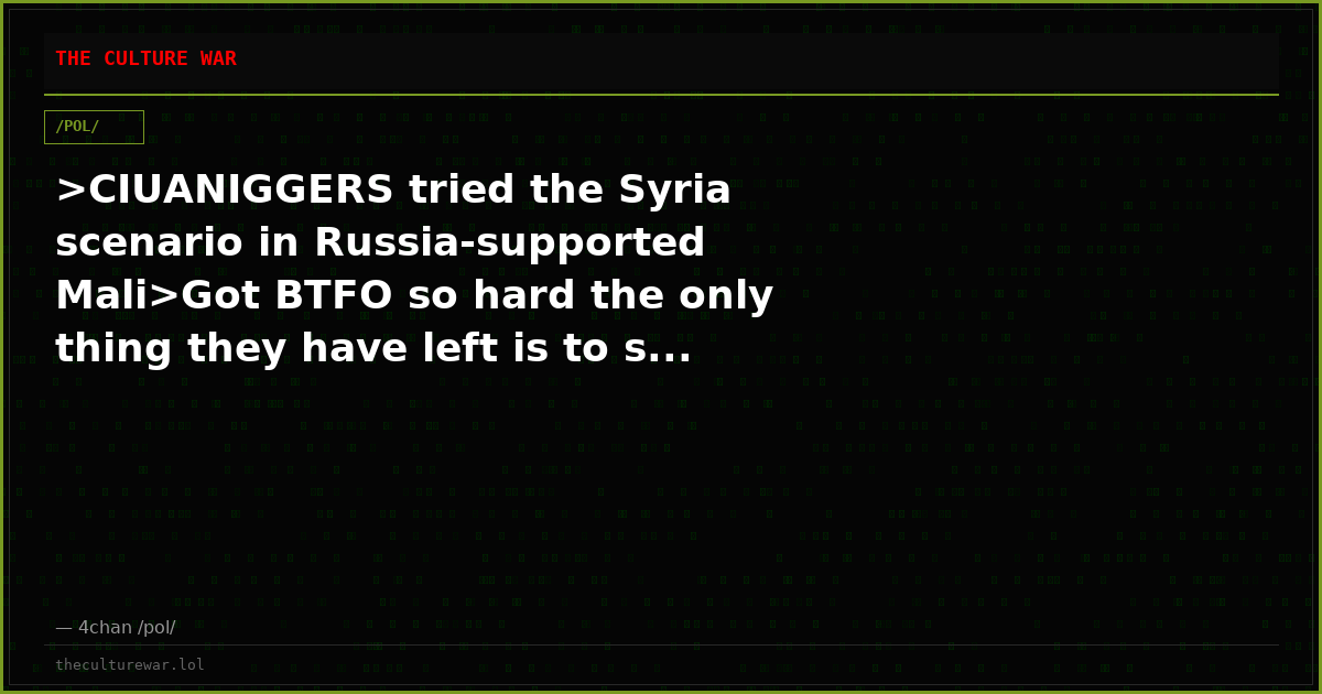 >CIUANIGGERS tried the Syria scenario in Russia-supported Mali>Got BTFO so hard the only thing they have left is to s...