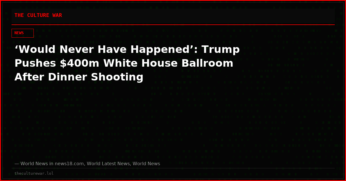 ‘Would Never Have Happened’: Trump Pushes $400m White House Ballroom After Dinner Shooting