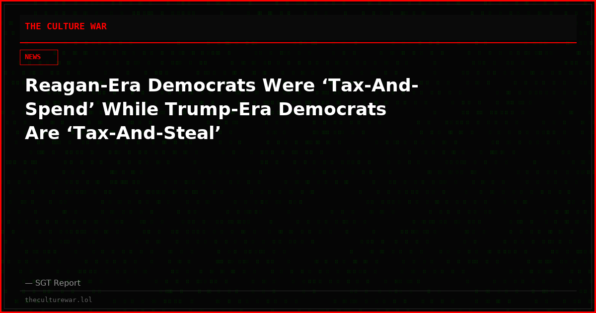 Reagan-Era Democrats Were ‘Tax-And-Spend’ While Trump-Era Democrats Are ‘Tax-And-Steal’